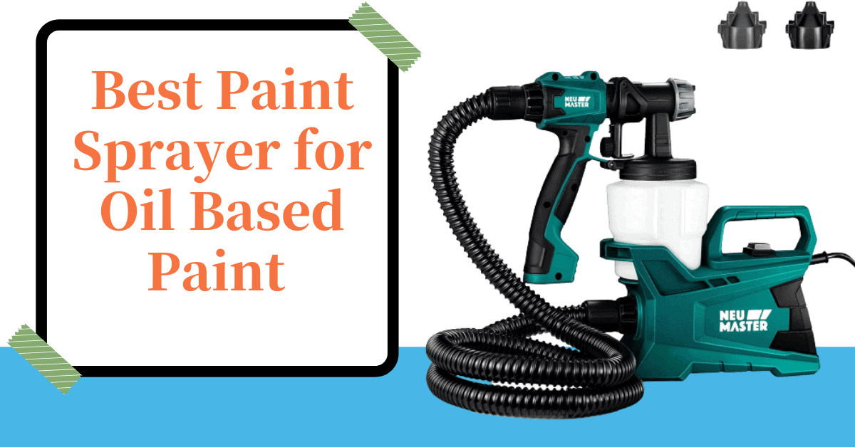 Best Paint Sprayer For Oil Based Paint In 2023 – Our Top 5 Picks!
